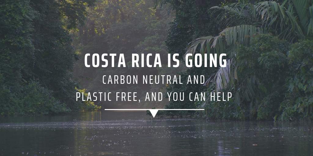 costa rica is going carbon neutral and plastic free and you can help